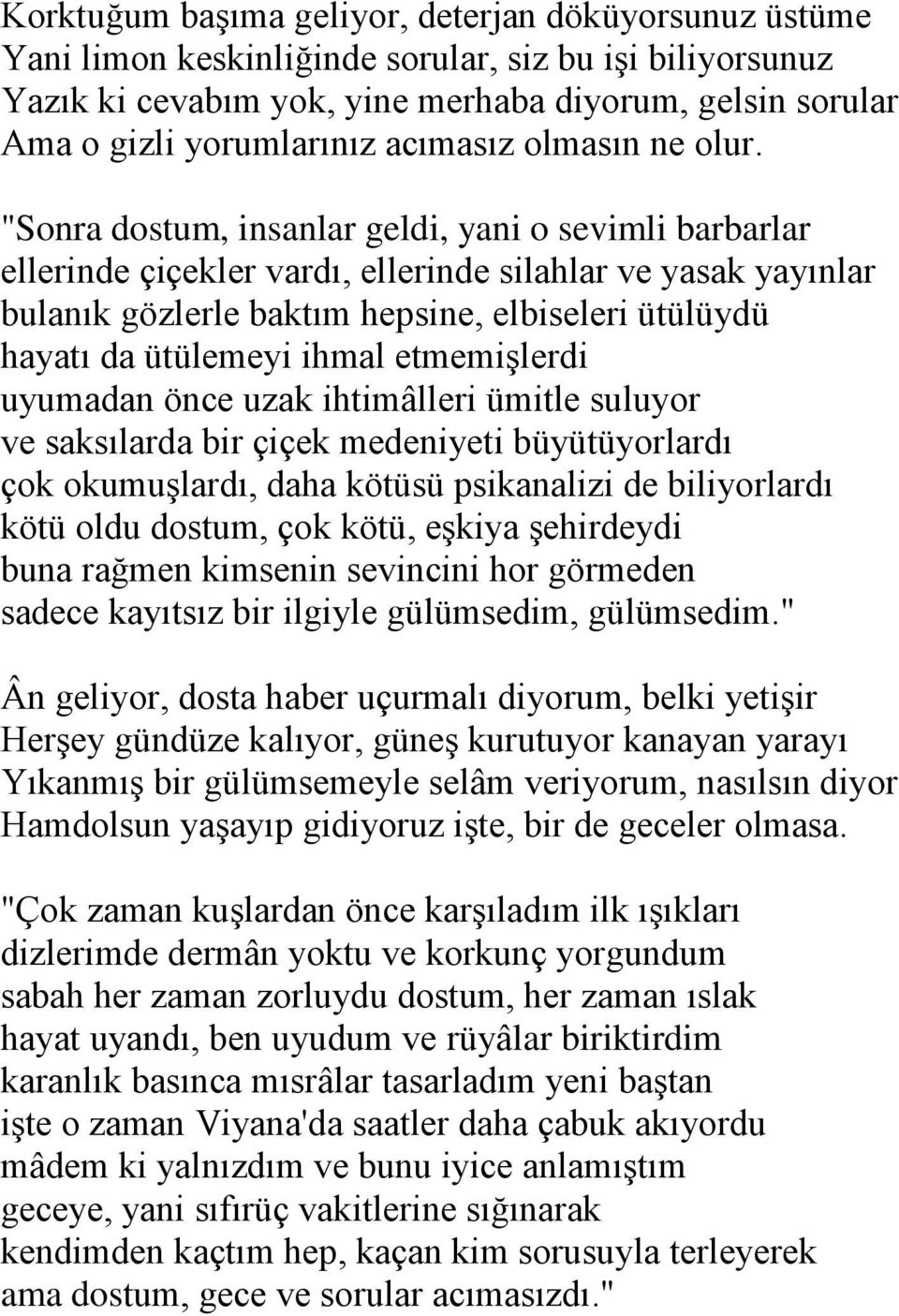 "Sonra dostum, insanlar geldi, yani o sevimli barbarlar ellerinde çiçekler vardı, ellerinde silahlar ve yasak yayınlar bulanık gözlerle baktım hepsine, elbiseleri ütülüydü hayatı da ütülemeyi ihmal