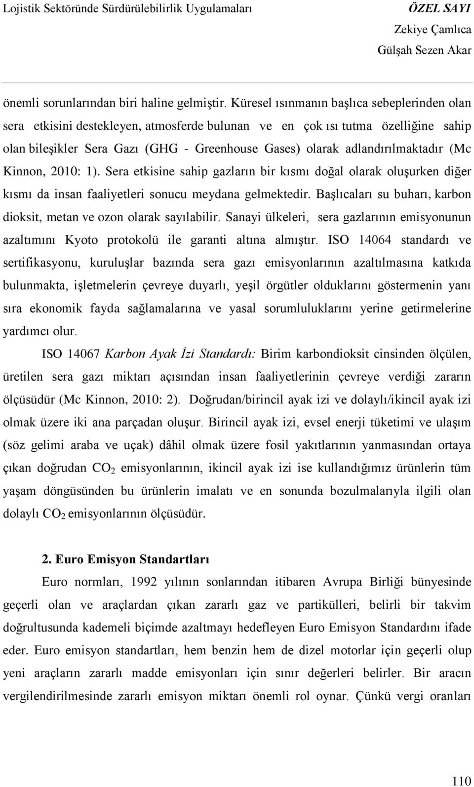 adlandırılmaktadır (Mc Kinnon, 2010: 1). Sera etkisine sahip gazların bir kısmı doğal olarak oluşurken diğer kısmı da insan faaliyetleri sonucu meydana gelmektedir.