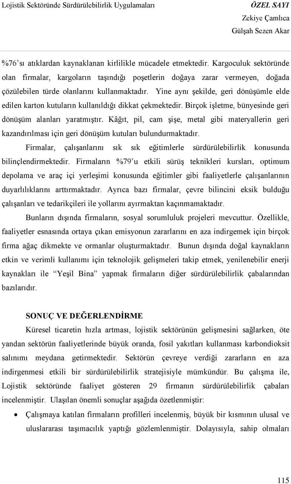 Yine aynı şekilde, geri dönüşümle elde edilen karton kutuların kullanıldığı dikkat çekmektedir. Birçok işletme, bünyesinde geri dönüşüm alanları yaratmıştır.