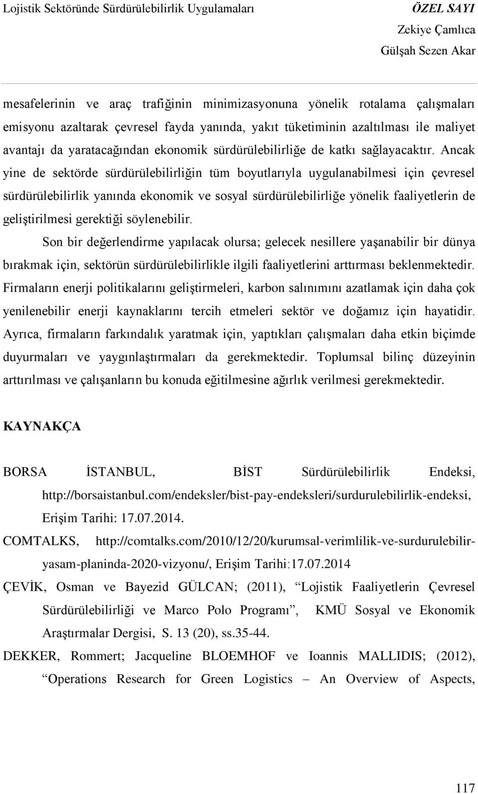 Ancak yine de sektörde sürdürülebilirliğin tüm boyutlarıyla uygulanabilmesi için çevresel sürdürülebilirlik yanında ekonomik ve sosyal sürdürülebilirliğe yönelik faaliyetlerin de geliştirilmesi