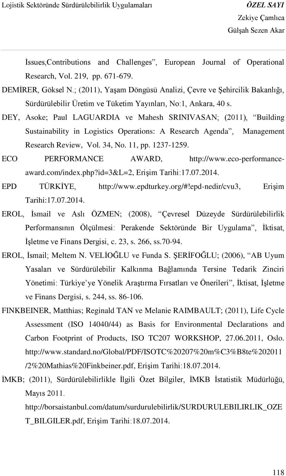 DEY, Asoke; Paul LAGUARDIA ve Mahesh SRINIVASAN; (2011), Building Sustainability in Logistics Operations: A Research Agenda, Management Research Review, Vol. 34, No. 11, pp. 1237-1259.