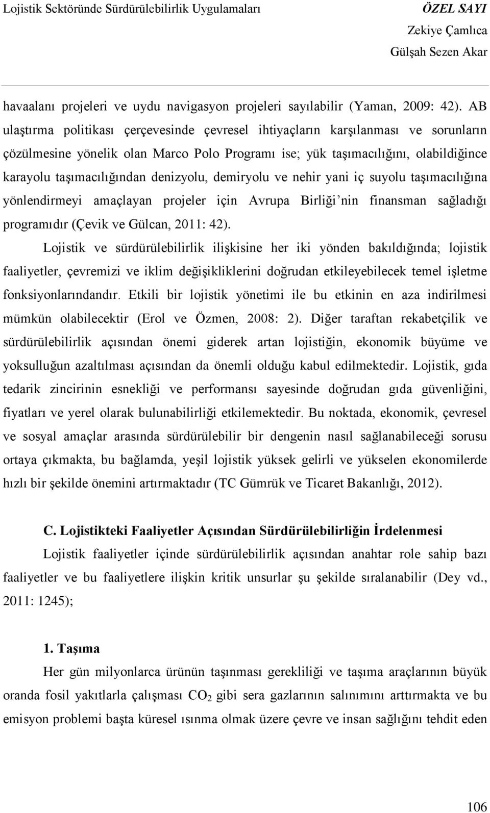 denizyolu, demiryolu ve nehir yani iç suyolu taşımacılığına yönlendirmeyi amaçlayan projeler için Avrupa Birliği nin finansman sağladığı programıdır (Çevik ve Gülcan, 2011: 42).