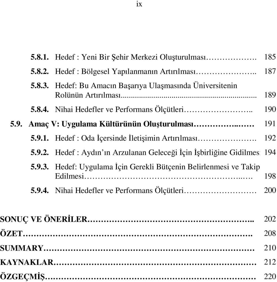 . 191 5.9.1. Hedef : Oda İçersinde İletişimin Artırılması. 192 5.9.2. Hedef : Aydın ın Arzulanan Geleceği İçin İşbirliğine Gidilmesi 194 5.9.3.