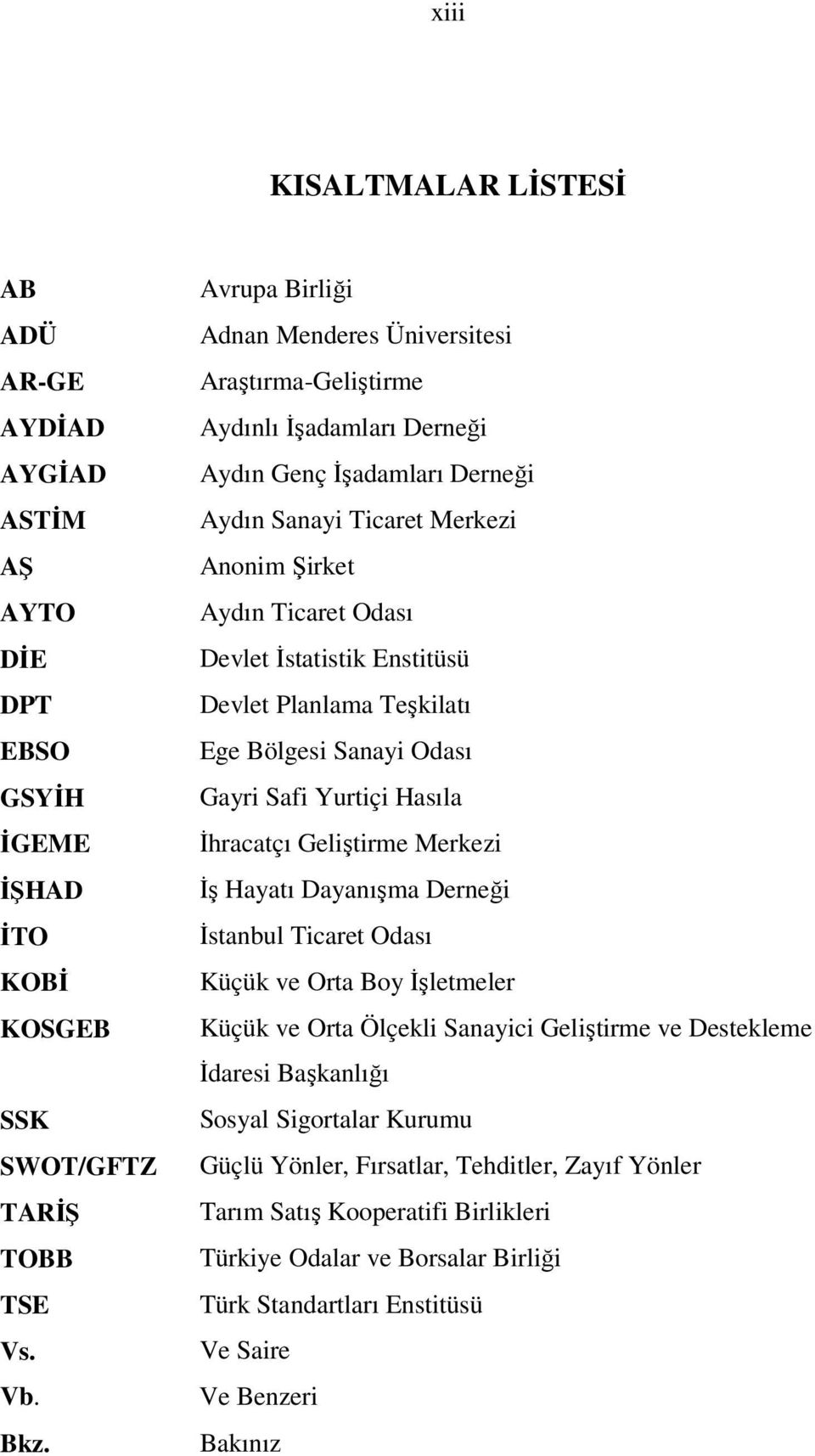 İstatistik Enstitüsü Devlet Planlama Teşkilatı Ege Bölgesi Sanayi Odası Gayri Safi Yurtiçi Hasıla İhracatçı Geliştirme Merkezi İş Hayatı Dayanışma Derneği İstanbul Ticaret Odası Küçük ve Orta Boy