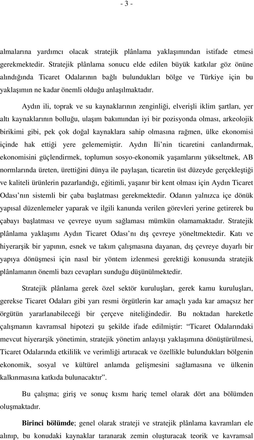 Aydın ili, toprak ve su kaynaklarının zenginliği, elverişli iklim şartları, yer altı kaynaklarının bolluğu, ulaşım bakımından iyi bir pozisyonda olması, arkeolojik birikimi gibi, pek çok doğal