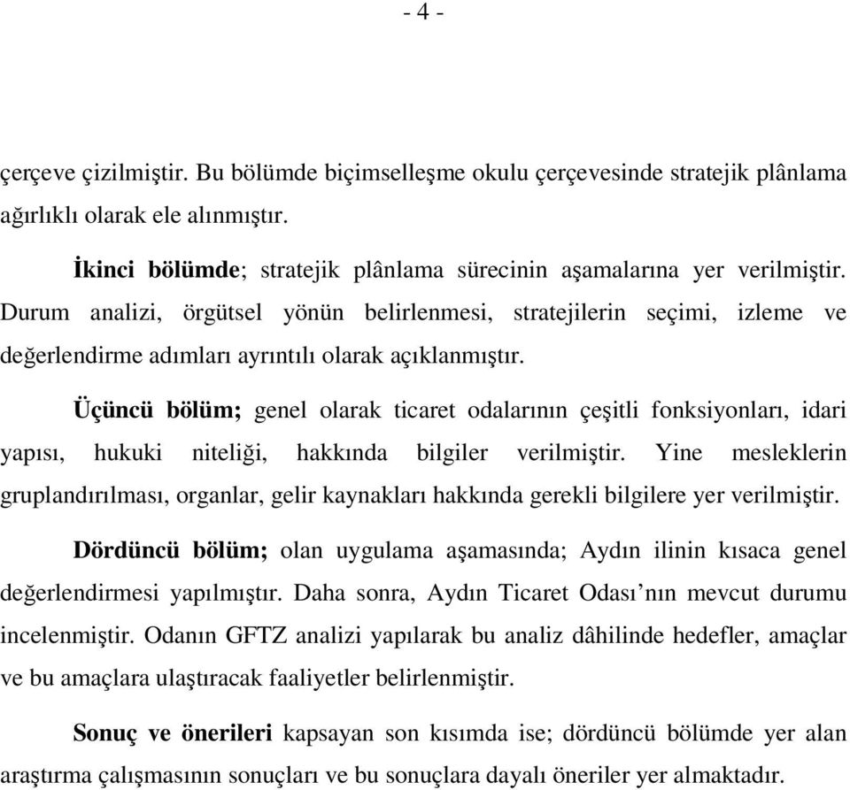 Üçüncü bölüm; genel olarak ticaret odalarının çeşitli fonksiyonları, idari yapısı, hukuki niteliği, hakkında bilgiler verilmiştir.