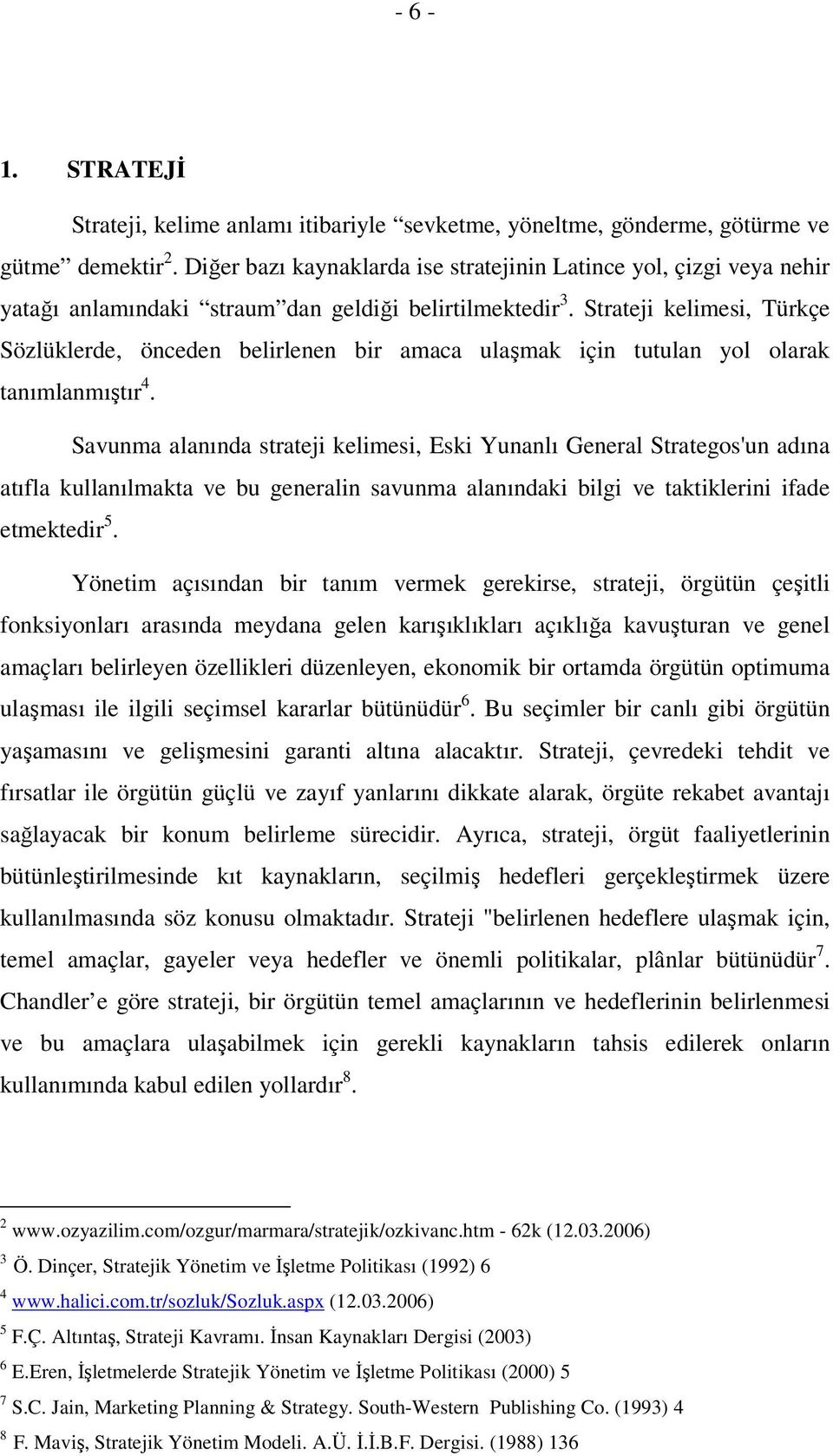 Strateji kelimesi, Türkçe Sözlüklerde, önceden belirlenen bir amaca ulaşmak için tutulan yol olarak tanımlanmıştır 4.