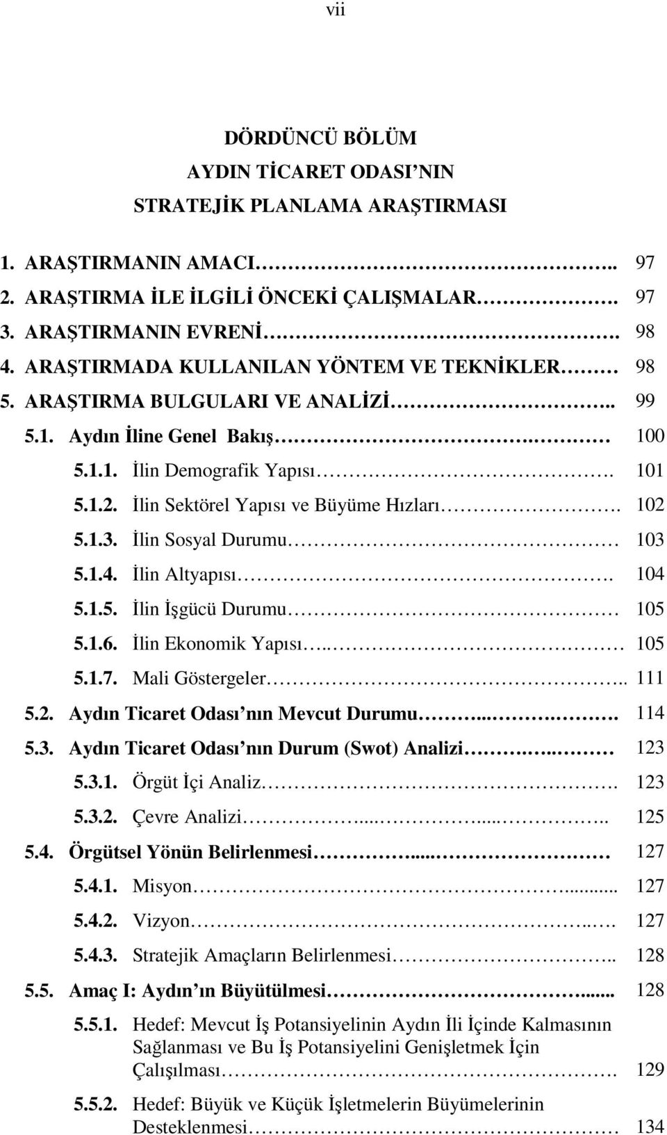 102 5.1.3. İlin Sosyal Durumu 103 5.1.4. İlin Altyapısı. 104 5.1.5. İlin İşgücü Durumu 105 5.1.6. İlin Ekonomik Yapısı.. 105 5.1.7. Mali Göstergeler.. 111 5.2. Aydın Ticaret Odası nın Mevcut Durumu.