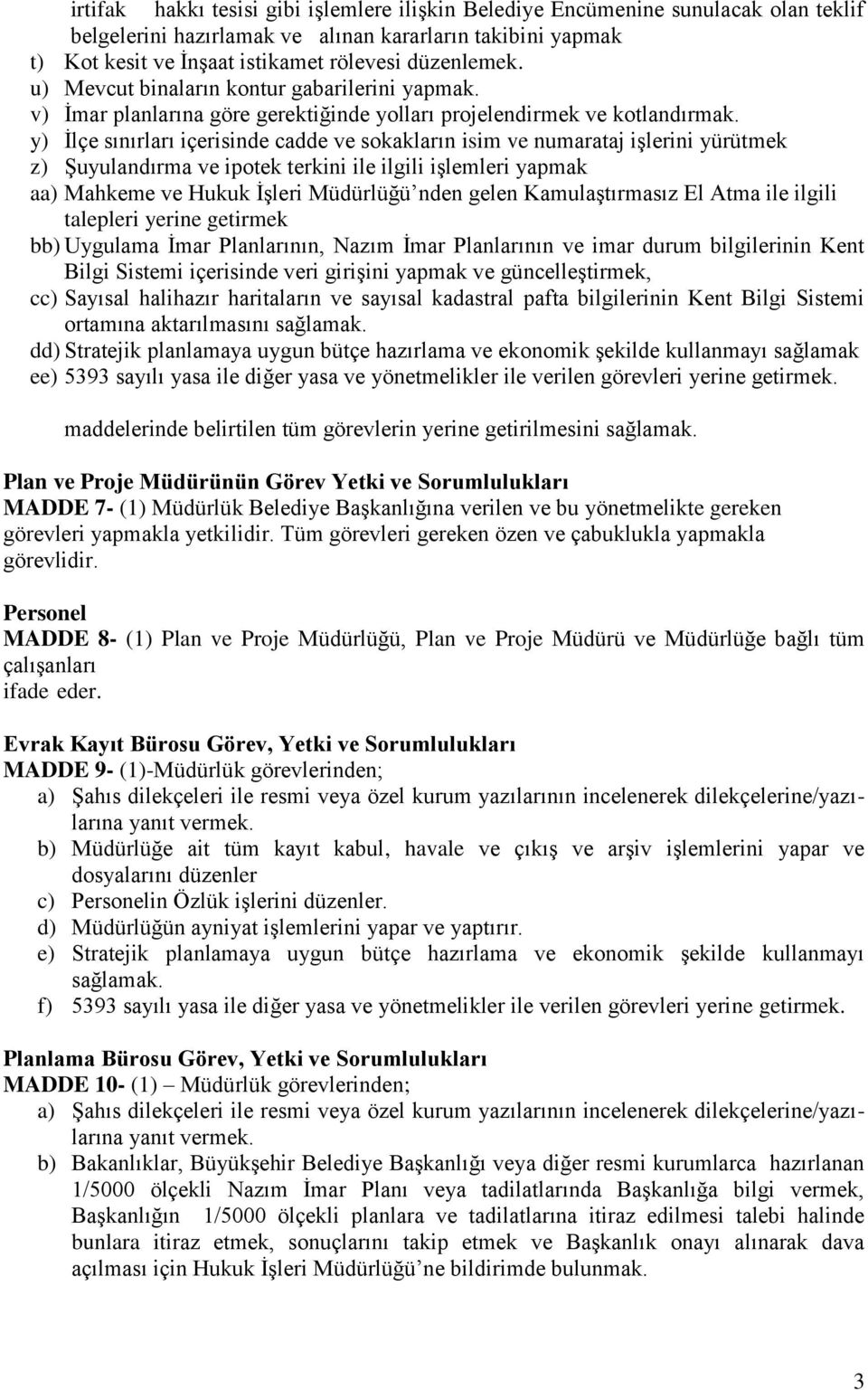 y) İlçe sınırları içerisinde cadde ve sokakların isim ve numarataj işlerini yürütmek z) Şuyulandırma ve ipotek terkini ile ilgili işlemleri yapmak aa) Mahkeme ve Hukuk İşleri Müdürlüğü nden gelen