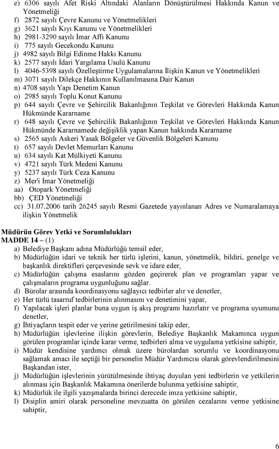 Kanun ve Yönetmelikleri m) 3071 sayılı Dilekçe Hakkının Kullanılmasına Dair Kanun n) 4708 sayılı Yapı Denetim Kanun o) 2985 sayılı Toplu Konut Kanunu p) 644 sayılı Çevre ve Şehircilik Bakanlığının