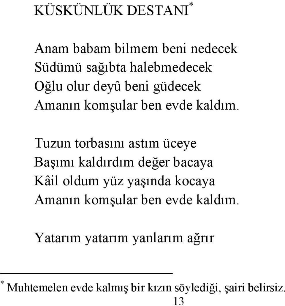 Tuzun torbasını astım üceye Başımı kaldırdım değer bacaya Kâil oldum yüz yaşında kocaya