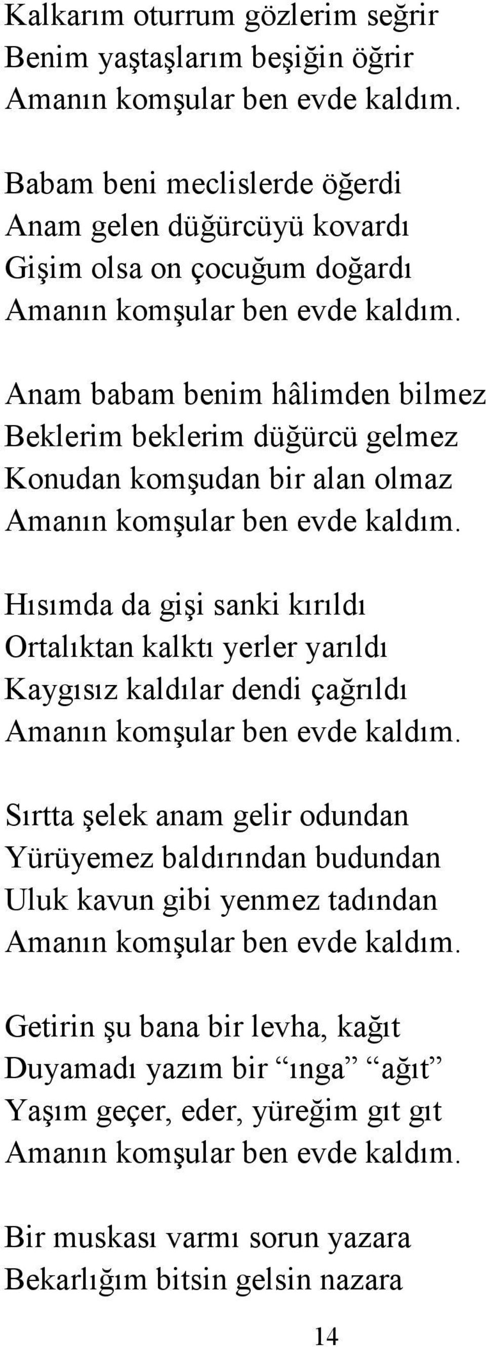 Anam babam benim hâlimden bilmez Beklerim beklerim düğürcü gelmez Konudan komşudan bir alan olmaz Amanın komşular ben evde kaldım.