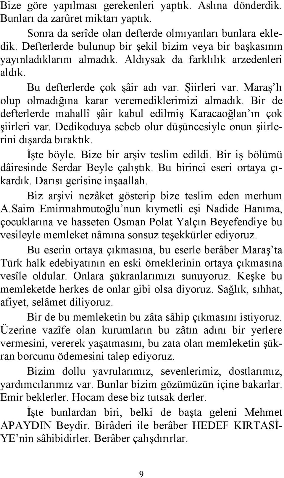 Maraş lı olup olmadığına karar veremediklerimizi almadık. Bir de defterlerde mahallî şâir kabul edilmiş Karacaoğlan ın çok şiirleri var.