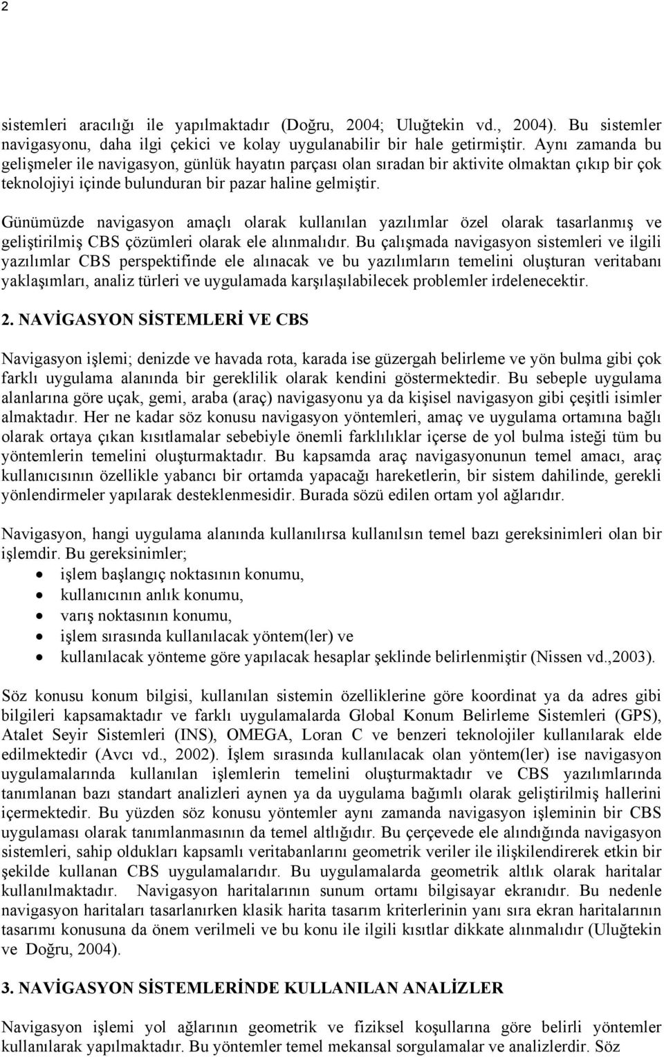 Günümüzde navigasyon amaçlı olarak kullanılan yazılımlar özel olarak tasarlanmış ve geliştirilmiş CBS çözümleri olarak ele alınmalıdır.