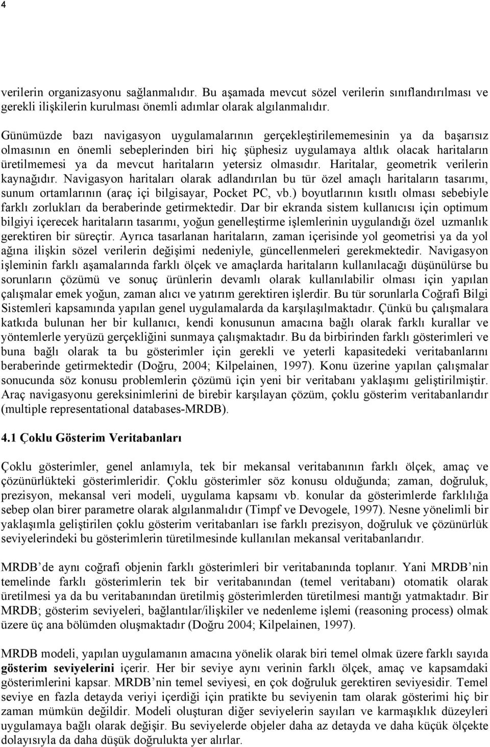 haritaların yetersiz olmasıdır. Haritalar, geometrik verilerin kaynağıdır.