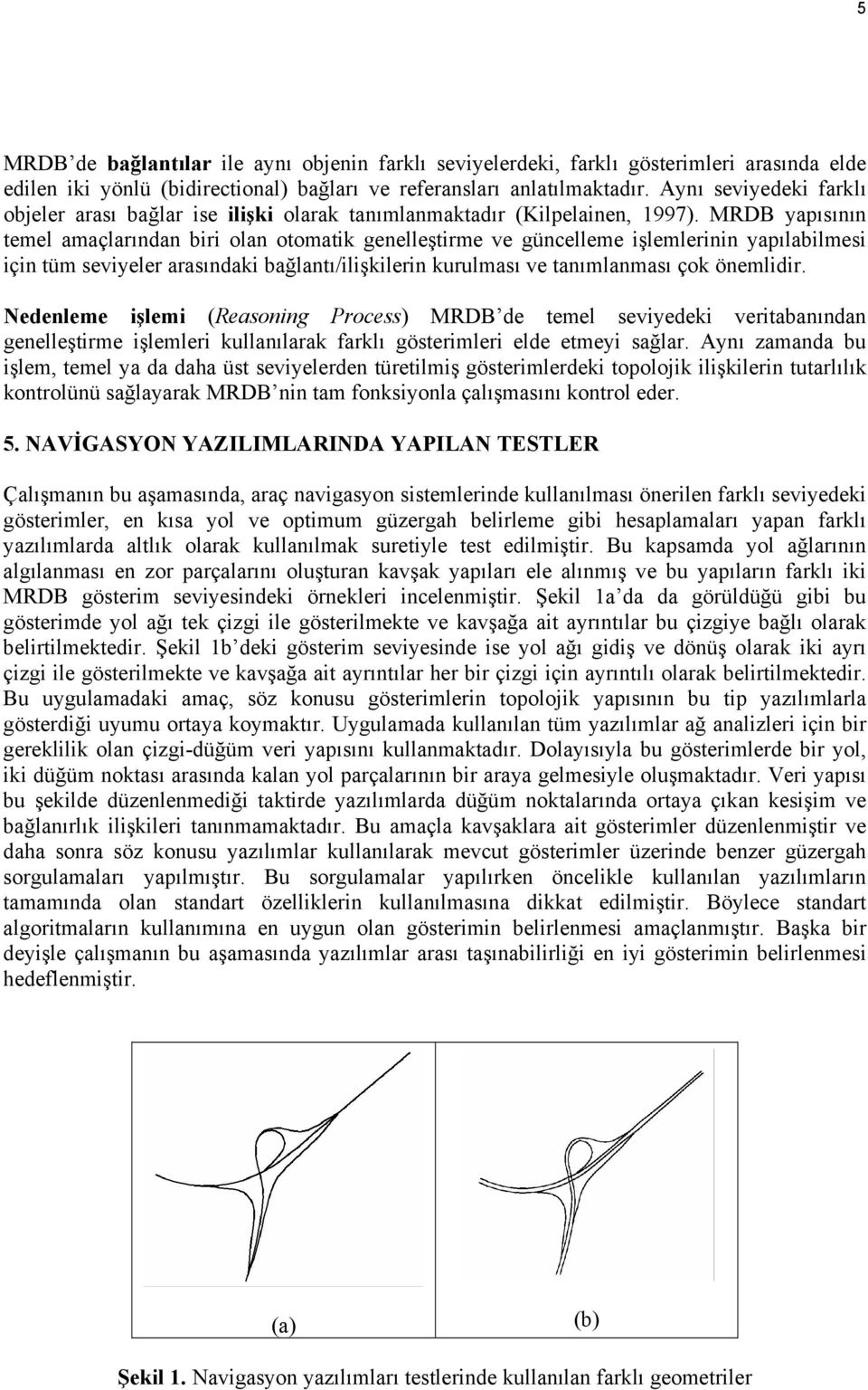 MRDB yapısının temel amaçlarından biri olan otomatik genelleştirme ve güncelleme işlemlerinin yapılabilmesi için tüm seviyeler arasındaki bağlantı/ilişkilerin kurulması ve tanımlanması çok önemlidir.