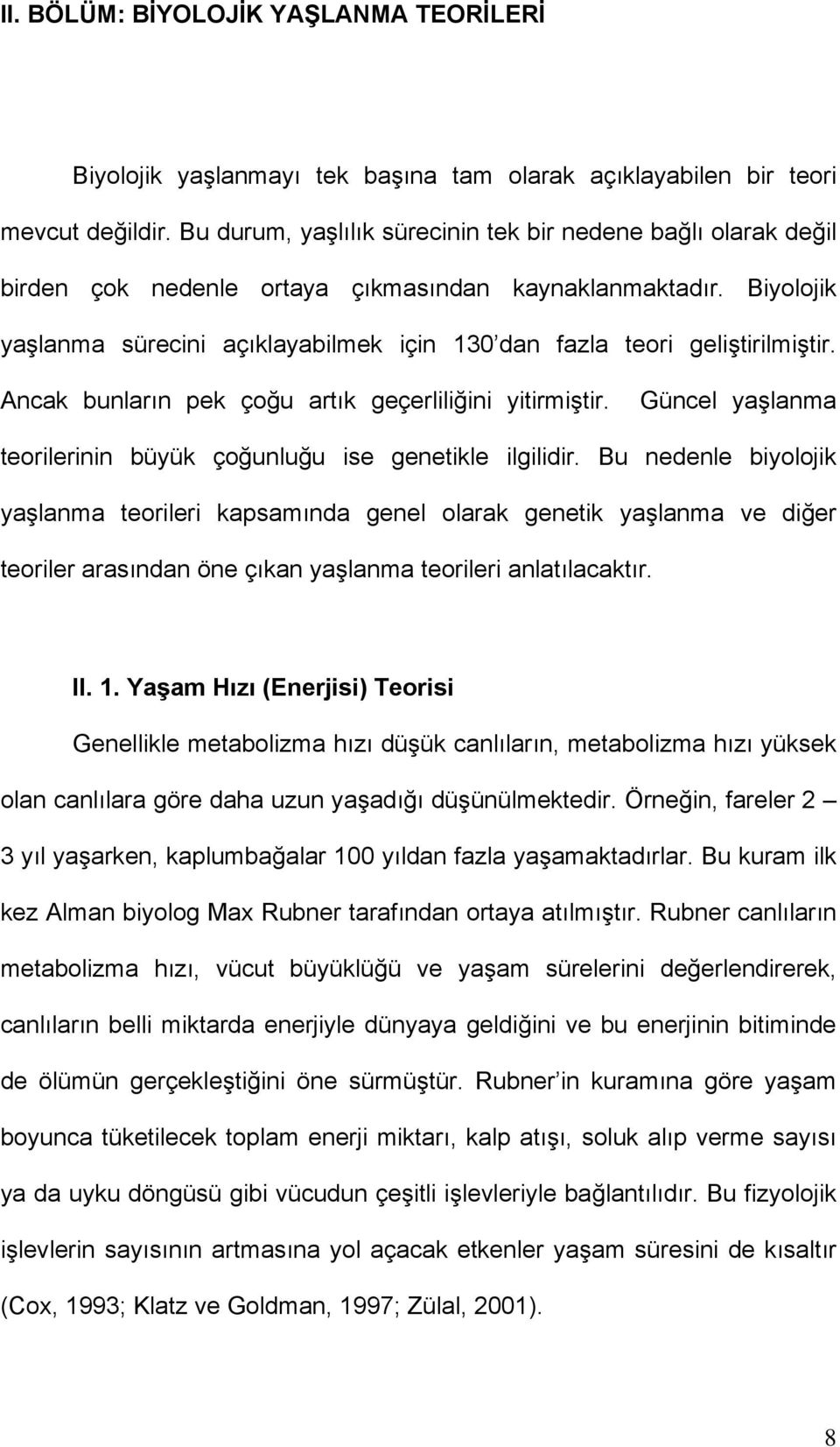 Biyolojik yaşlanma sürecini açıklayabilmek için 130 dan fazla teori geliştirilmiştir. Ancak bunların pek çoğu artık geçerliliğini yitirmiştir.