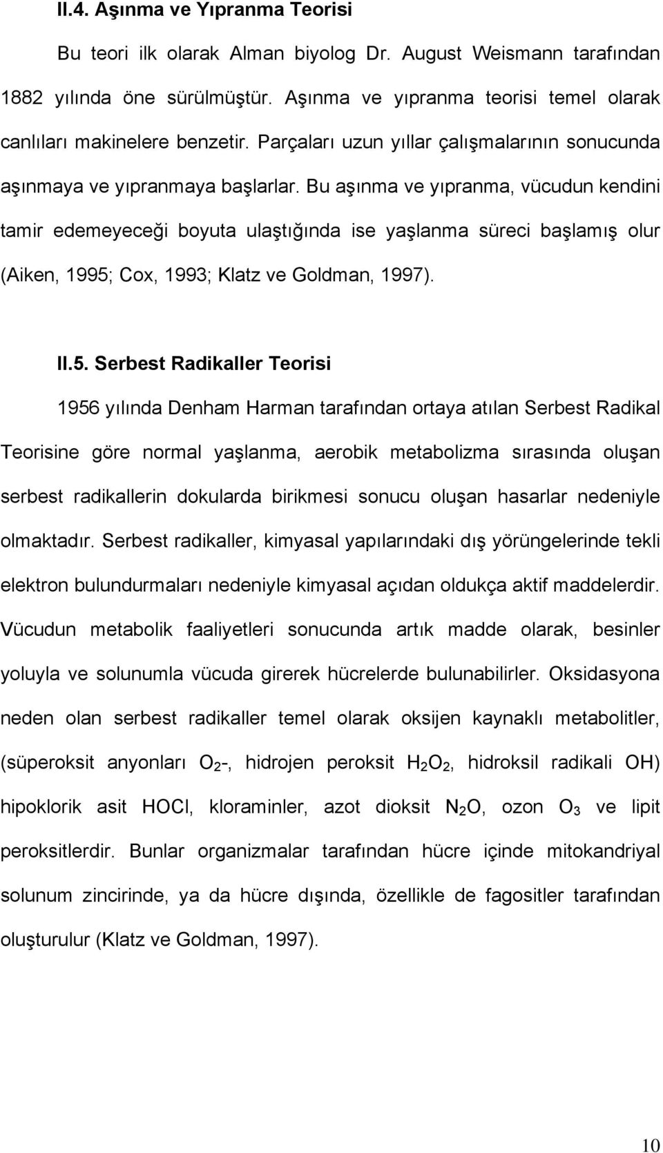 Bu aşınma ve yıpranma, vücudun kendini tamir edemeyeceği boyuta ulaştığında ise yaşlanma süreci başlamış olur (Aiken, 1995;