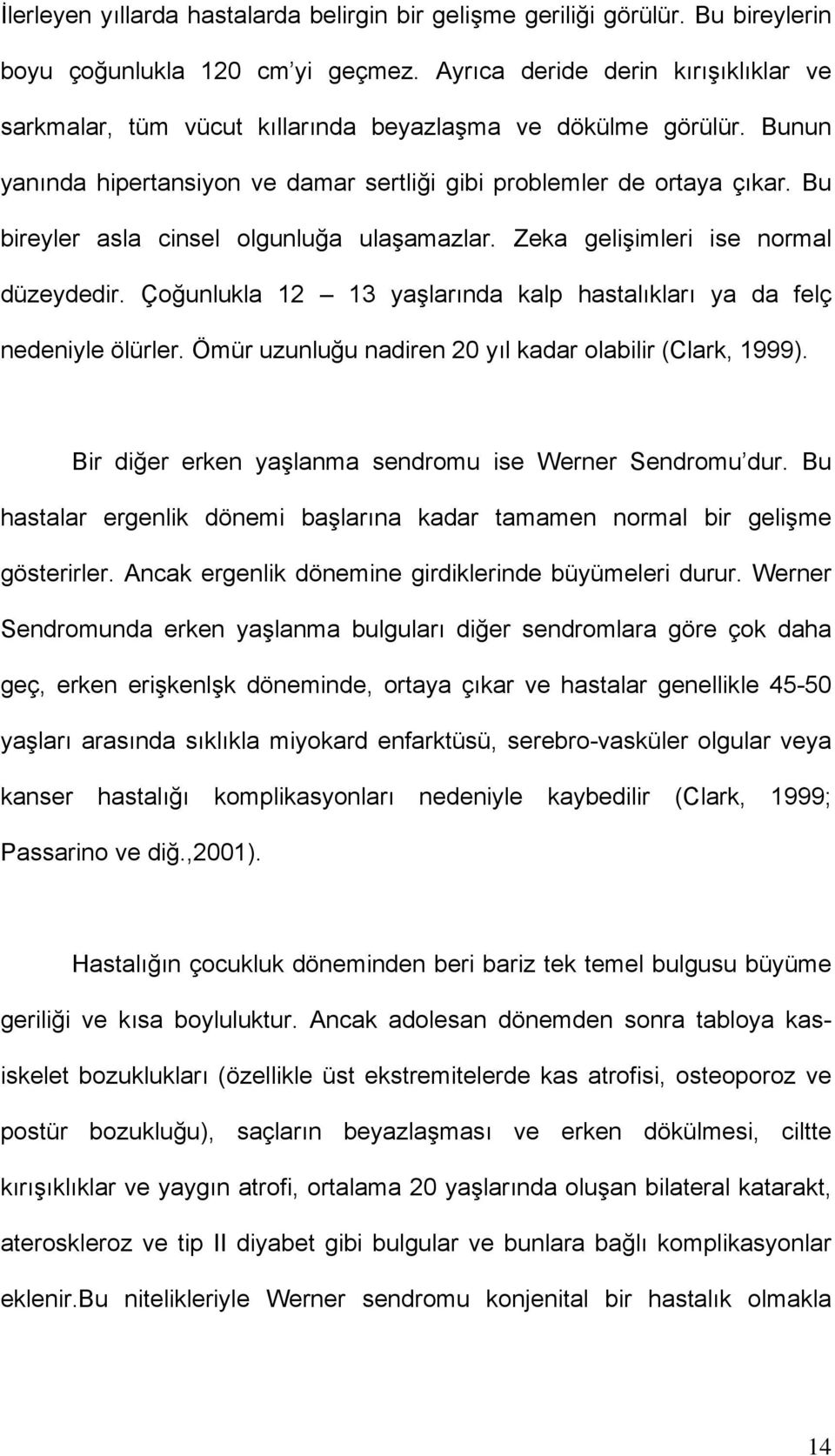 Bu bireyler asla cinsel olgunluğa ulaşamazlar. Zeka gelişimleri ise normal düzeydedir. Çoğunlukla 12 13 yaşlarında kalp hastalıkları ya da felç nedeniyle ölürler.