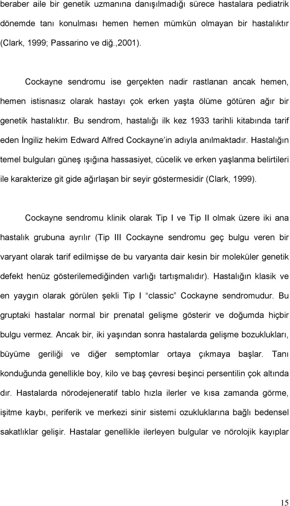 Bu sendrom, hastalığı ilk kez 1933 tarihli kitabında tarif eden İngiliz hekim Edward Alfred Cockayne in adıyla anılmaktadır.