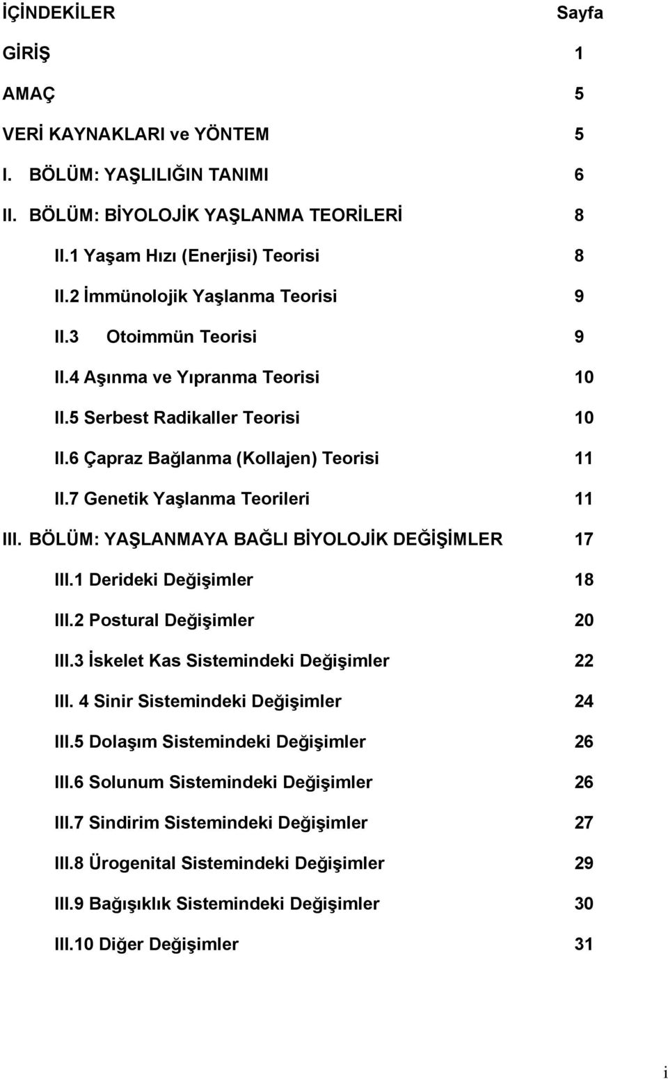 7 Genetik Yaşlanma Teorileri 11 III. BÖLÜM: YAŞLANMAYA BAĞLI BİYOLOJİK DEĞİŞİMLER 17 III.1 Derideki Değişimler 18 III.2 Postural Değişimler 20 III.3 İskelet Kas Sistemindeki Değişimler 22 III.