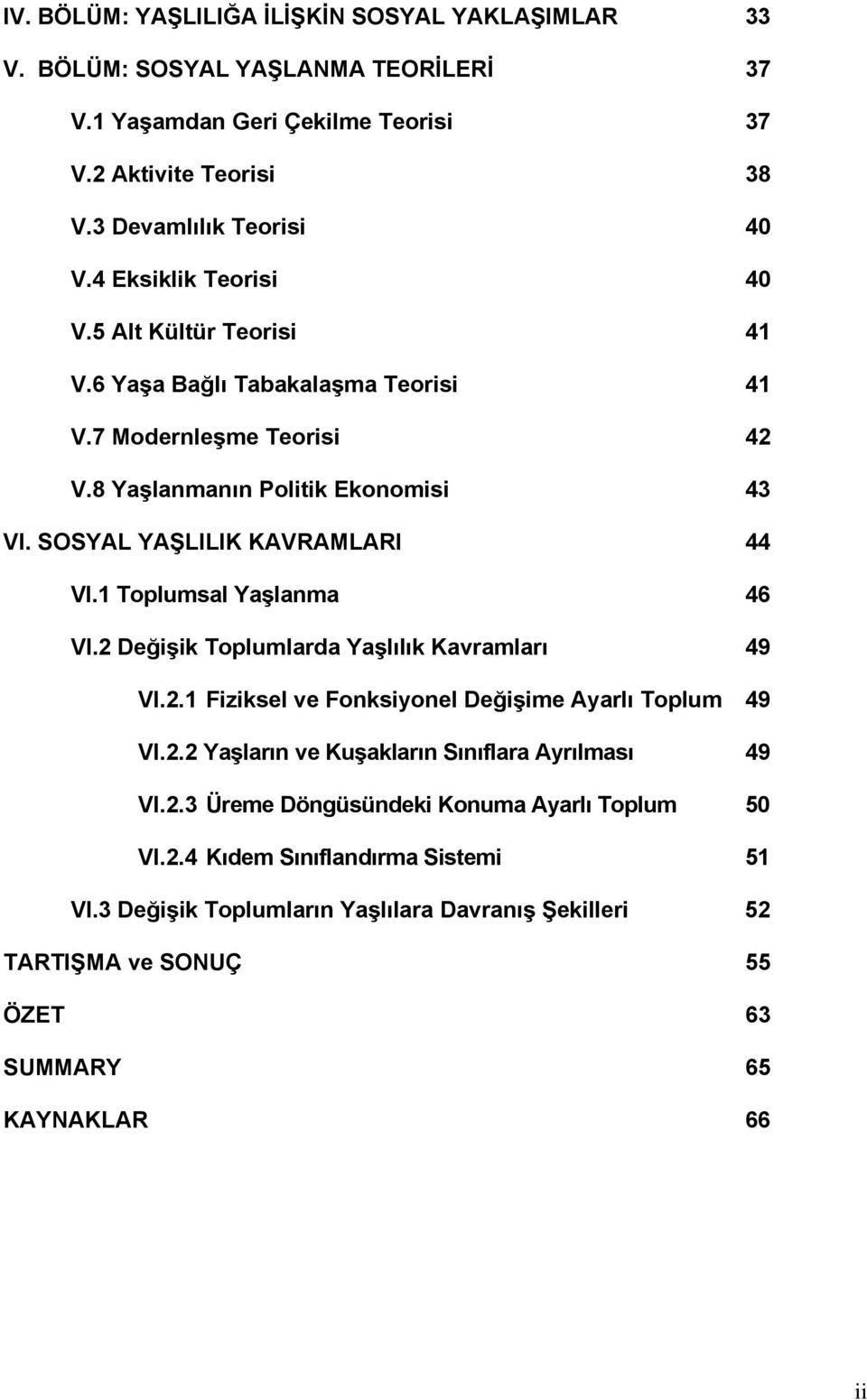 1 Toplumsal Yaşlanma 46 VI.2 Değişik Toplumlarda Yaşlılık Kavramları 49 VI.2.1 Fiziksel ve Fonksiyonel Değişime Ayarlı Toplum 49 VI.2.2 Yaşların ve Kuşakların Sınıflara Ayrılması 49 VI.2.3 Üreme Döngüsündeki Konuma Ayarlı Toplum 50 VI.