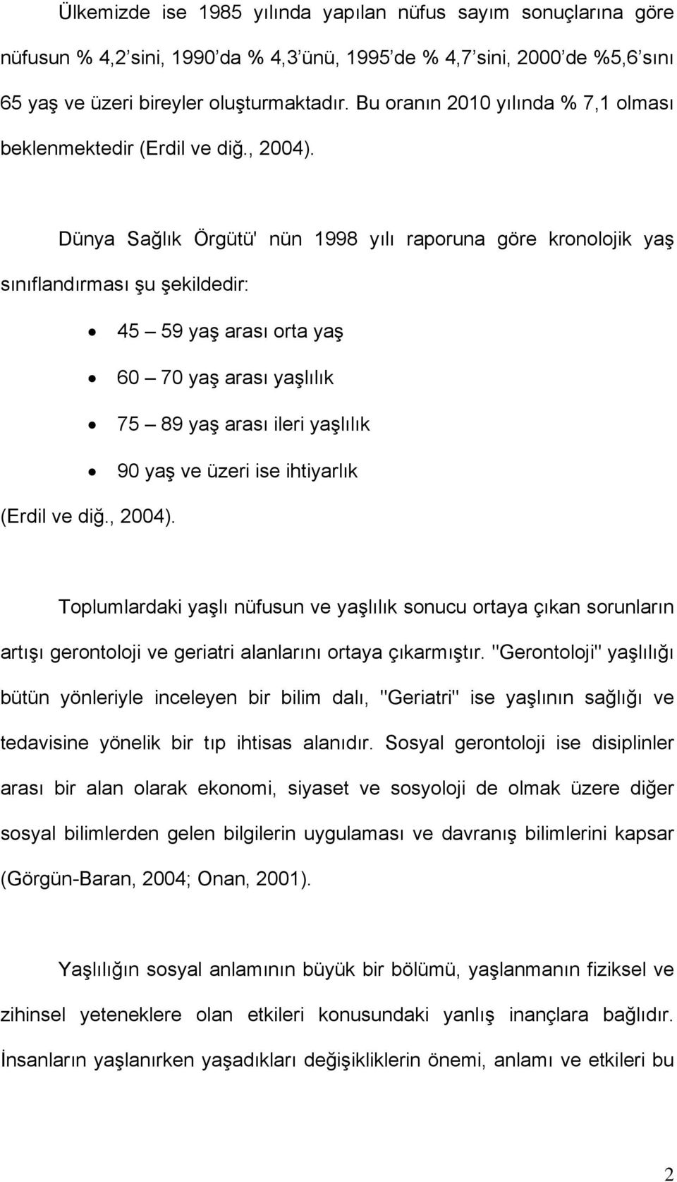 Dünya Sağlık Örgütü' nün 1998 yılı raporuna göre kronolojik yaş sınıflandırması şu şekildedir: 45 59 yaş arası orta yaş 60 70 yaş arası yaşlılık 75 89 yaş arası ileri yaşlılık 90 yaş ve üzeri ise