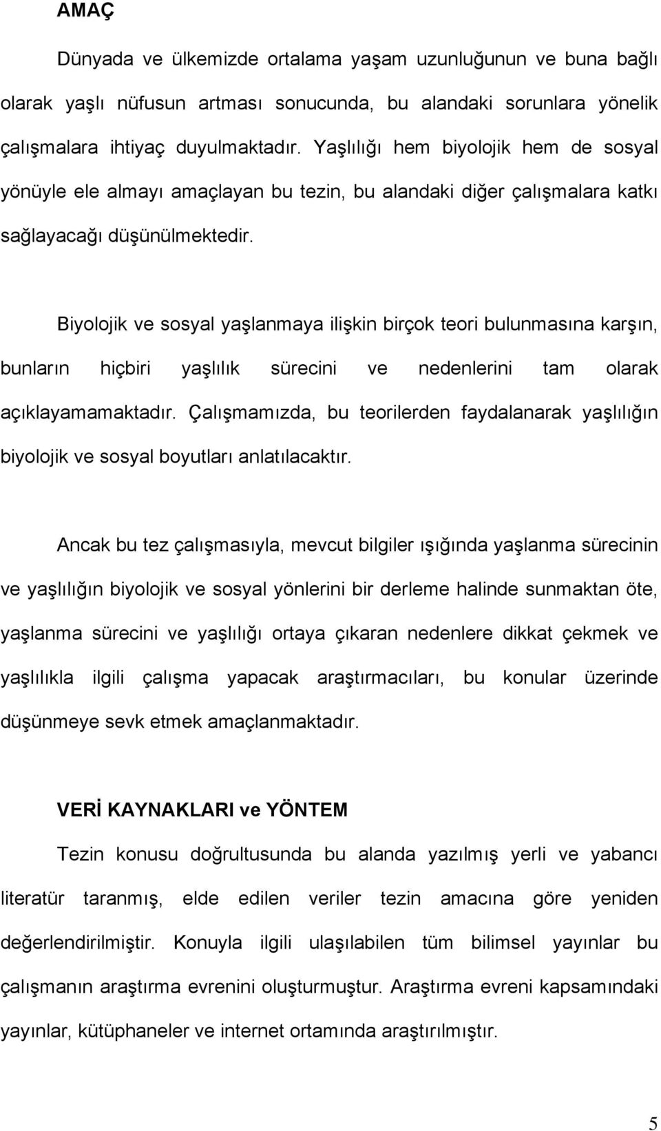 Biyolojik ve sosyal yaşlanmaya ilişkin birçok teori bulunmasına karşın, bunların hiçbiri yaşlılık sürecini ve nedenlerini tam olarak açıklayamamaktadır.