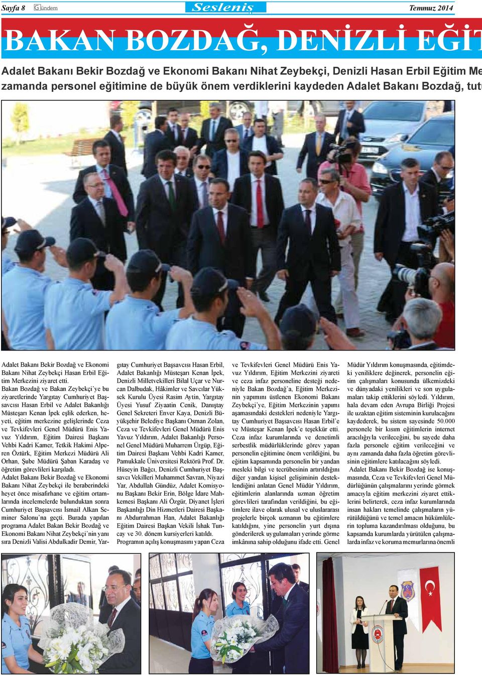 Bakan Bozdağ ve Bakan Zeybekçi ye bu ziyaretlerinde Yargıtay Cumhuriyet Başsavcısı Hasan Erbil ve Adalet Bakanlığı Müsteşarı Kenan İpek eşlik ederken, heyeti, eğitim merkezine gelişlerinde Ceza ve