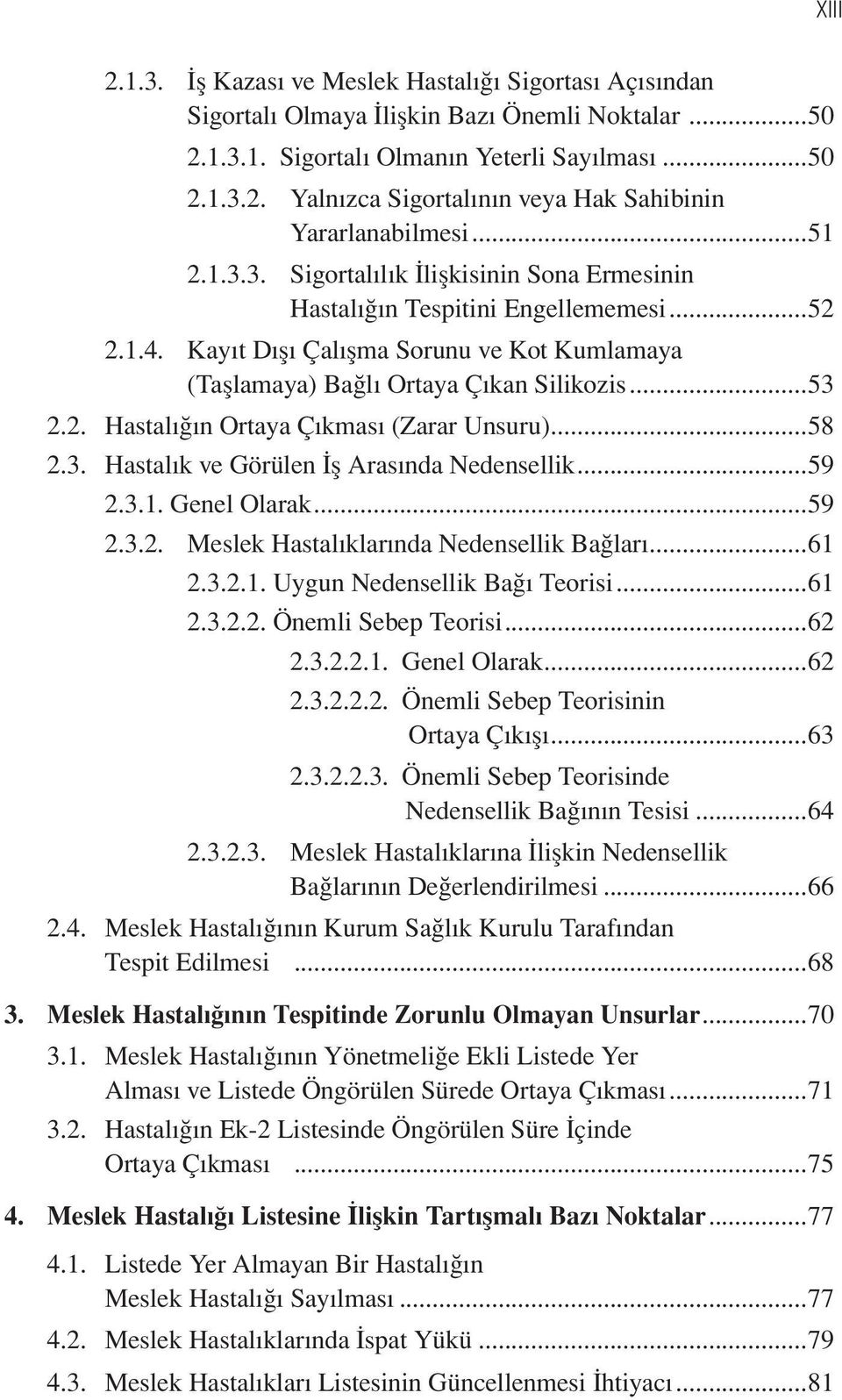 ..58 2.3. Hastalık ve Görülen İş Arasında Nedensellik...59 2.3.1. Genel Olarak...59 2.3.2. Meslek Hastalıklarında Nedensellik Bağları...61 2.3.2.1. Uygun Nedensellik Bağı Teorisi...61 2.3.2.2. Önemli Sebep Teorisi.