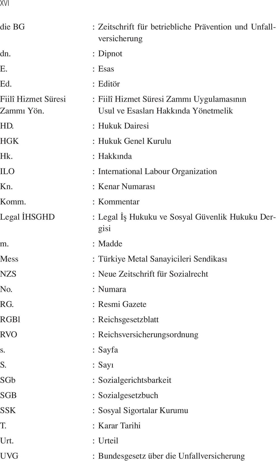 Numarası : Kommentar m. : Madde Mess NZS No. RG. RGBl RVO : Legal İş Hukuku ve Sosyal Güvenlik Hukuku Dergisi : Türkiye Metal Sanayicileri Sendikası : Neue Zeitschrift für Sozialrecht : Numara s.