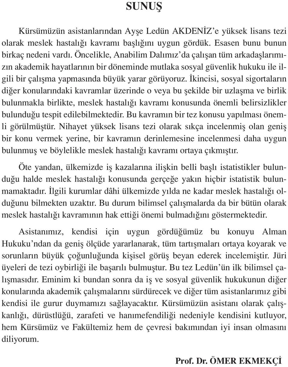 İkincisi, sosyal sigortaların diğer konularındaki kavramlar üzerinde o veya bu şekilde bir uzlaşma ve birlik bulunmakla birlikte, meslek hastalığı kavramı konusunda önemli belirsizlikler bulunduğu