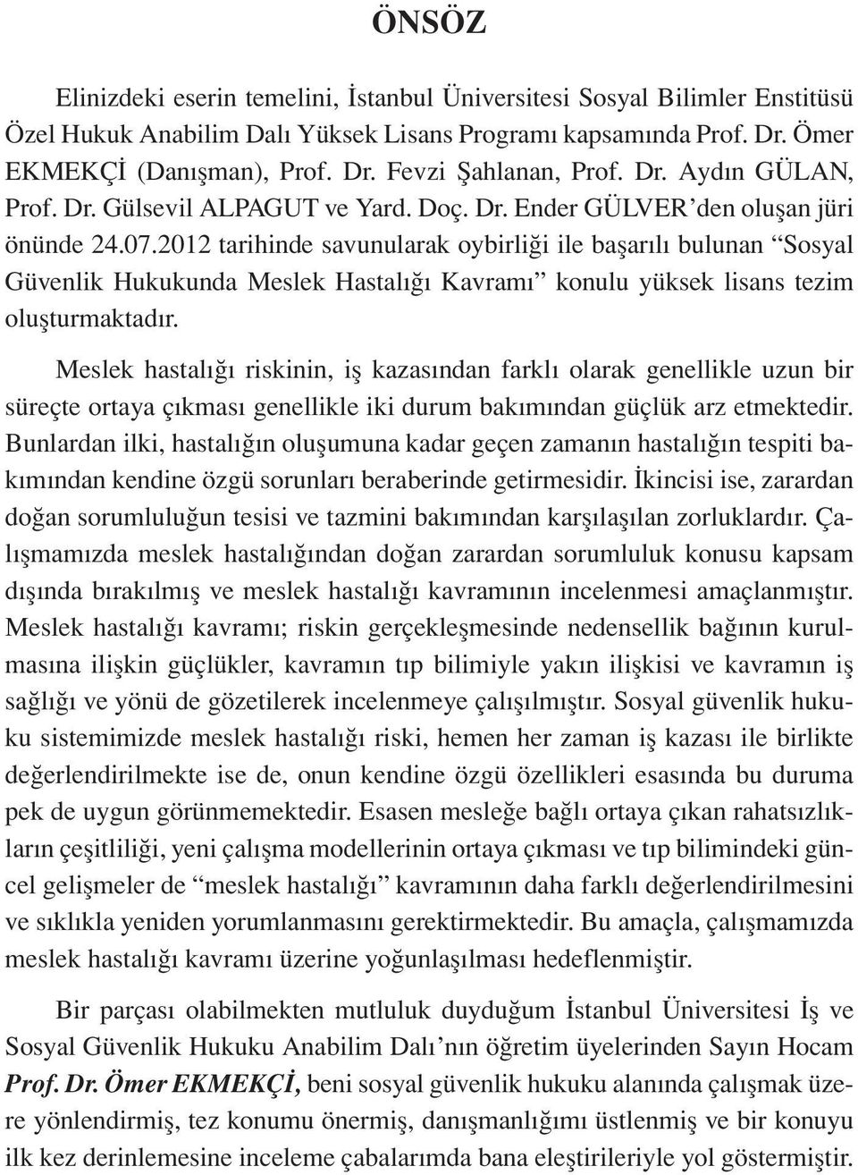 2012 tarihinde savunularak oybirliği ile başarılı bulunan Sosyal Güvenlik Hukukunda Meslek Hastalığı Kavramı konulu yüksek lisans tezim oluşturmaktadır.