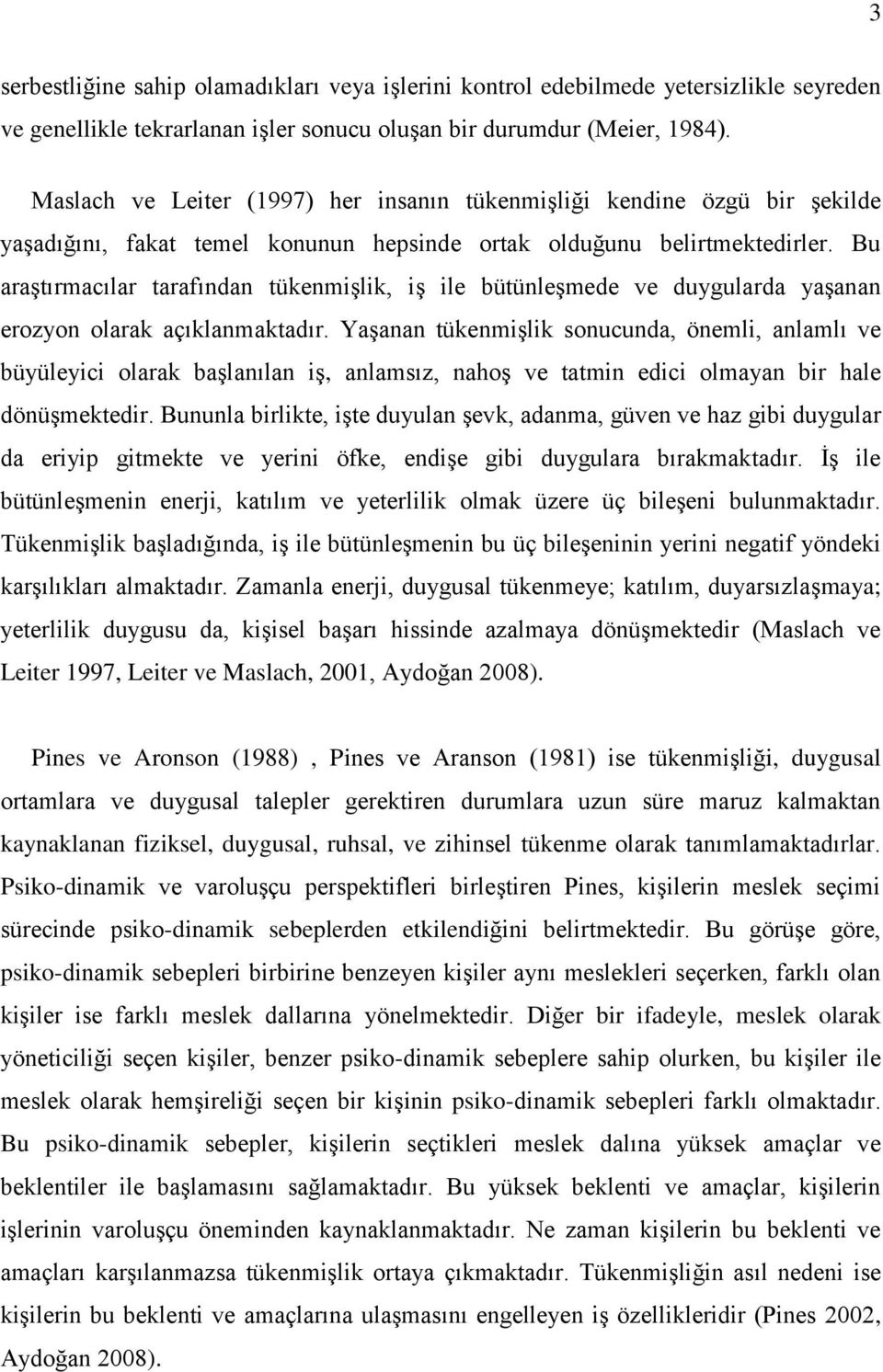 Bu araştırmacılar tarafından tükenmişlik, iş ile bütünleşmede ve duygularda yaşanan erozyon olarak açıklanmaktadır.