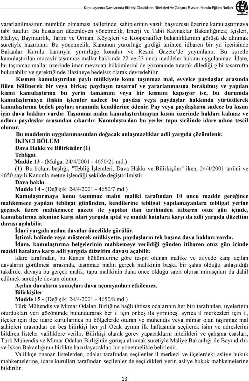 Bu hususlar düzenleyen yönetmelik, Enerji ve Tabii Kaynaklar Bakanl nca; çi leri, Maliye, Bay nd rl k, Tar m ve Orman, Köyi leri ve Kooperatifler bakanl klar n n görü ü de al nmak suretiyle haz rlan