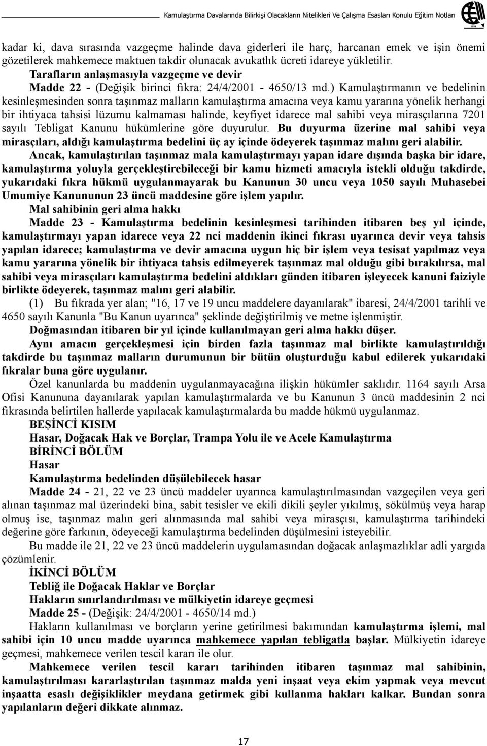 ) Kamula t rman n ve bedelinin kesinle mesinden sonra ta nmaz mallar n kamula t rma amac na veya kamu yarar na yönelik herhangi bir ihtiyaca tahsisi lüzumu kalmamas halinde, keyfiyet idarece mal