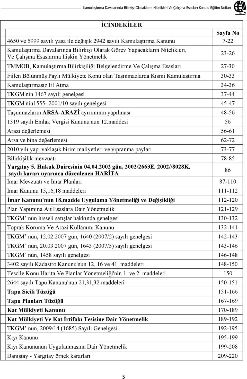 Payl Mülkiyete Konu olan Ta nmazlarda K smi Kamula t rma 30-33 Kamula t rmas z El Atma 34-36 TKGM'nin 1467 say l genelgesi 37-44 TKGM'nin1555-2001/10 say l genelgesi 45-47 Ta nmazlar n ARSA-ARAZ ay r