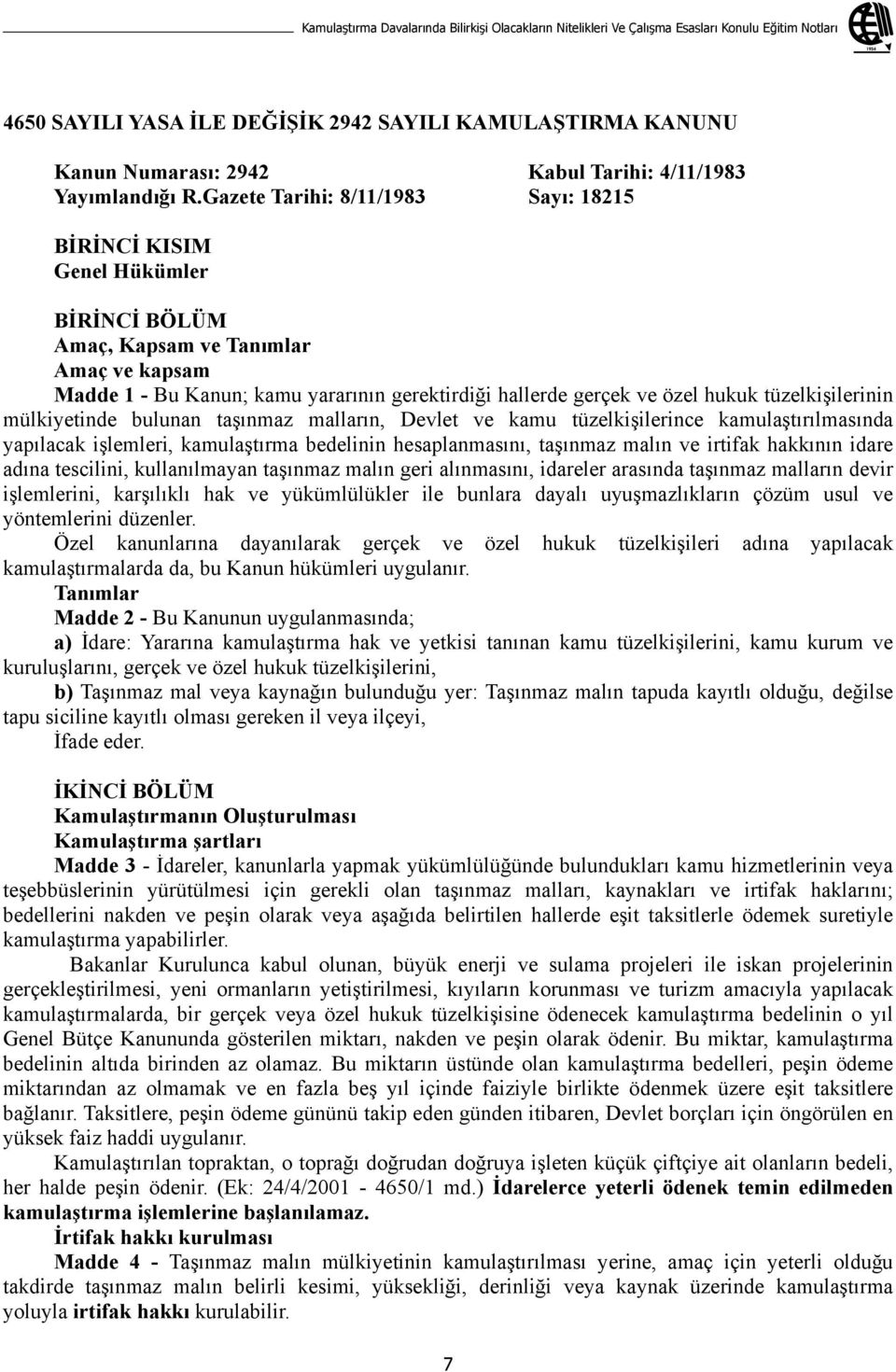 Gazete Tarihi: 8/11/1983 Say : 18215 B R NC KISIM Genel Hükümler B R NC BÖLÜM Amaç, Kapsam ve Tan mlar Amaç ve kapsam Madde 1 - Bu Kanun; kamu yarar n n gerektirdi i hallerde gerçek ve özel hukuk