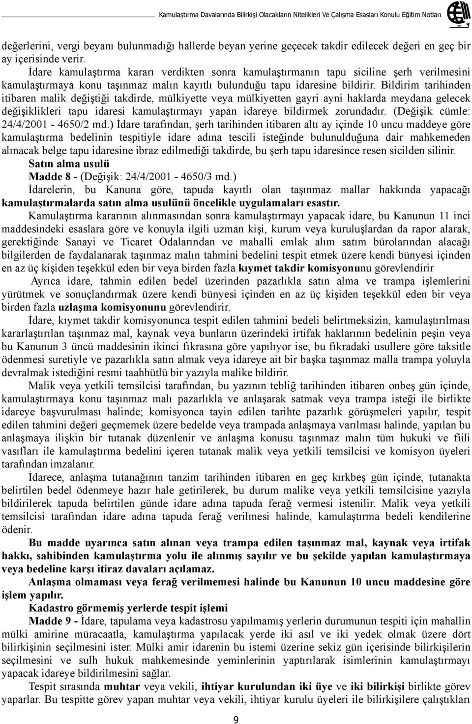 Bildirim tarihinden itibaren malik de i ti i takdirde, mülkiyette veya mülkiyetten gayri ayni haklarda meydana gelecek de i iklikleri tapu idaresi kamula t rmay yapan idareye bildirmek zorundad r.