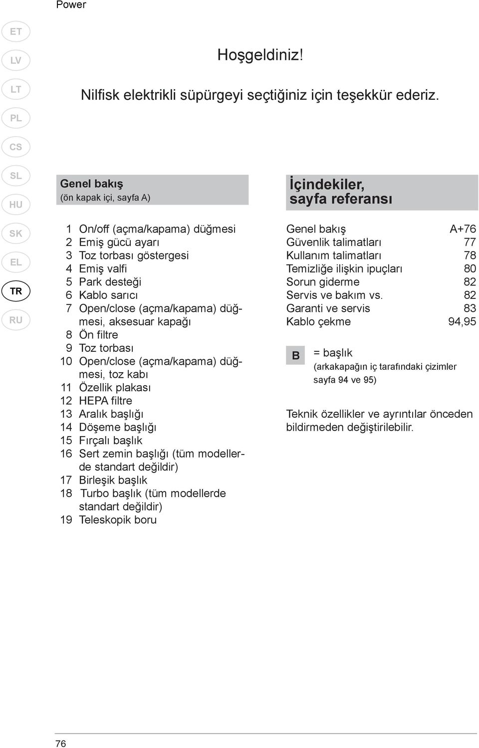 kapağı 8 Ön filtre 9 Toz torbası 10 Open/close (açma/kapama) düğmesi, toz kabı 11 Özellik plakası 12 HEPA filtre 13 Aralık başlığı 14 Döşeme başlığı 15 Fırçalı başlık 16 Sert zemin başlığı (tüm