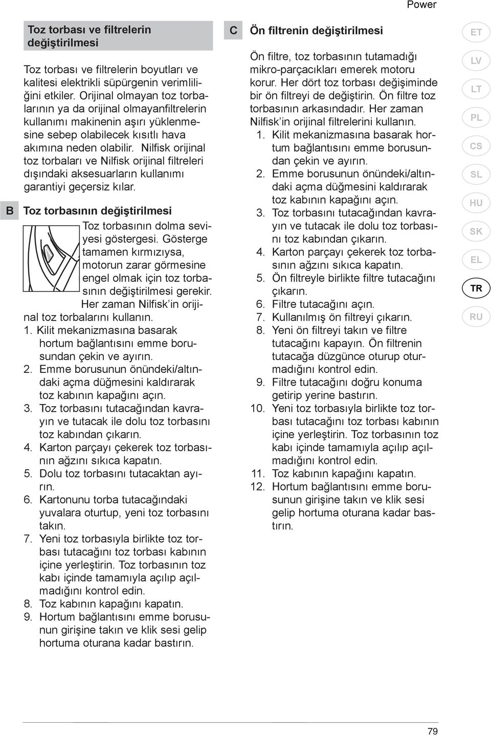 Nilfisk orijinal toz torbaları ve Nilfisk orijinal filtreleri dışındaki aksesuarların kullanımı garantiyi geçersiz kılar. Toz torbasının değiştirilmesi Toz torbasının dolma seviyesi göstergesi.