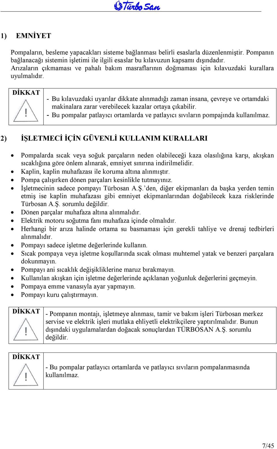 - Bu kılavuzdaki uyarılar dikkate alınmadığı zaman insana, çevreye ve ortamdaki makinalara zarar verebilecek kazalar ortaya çıkabilir.