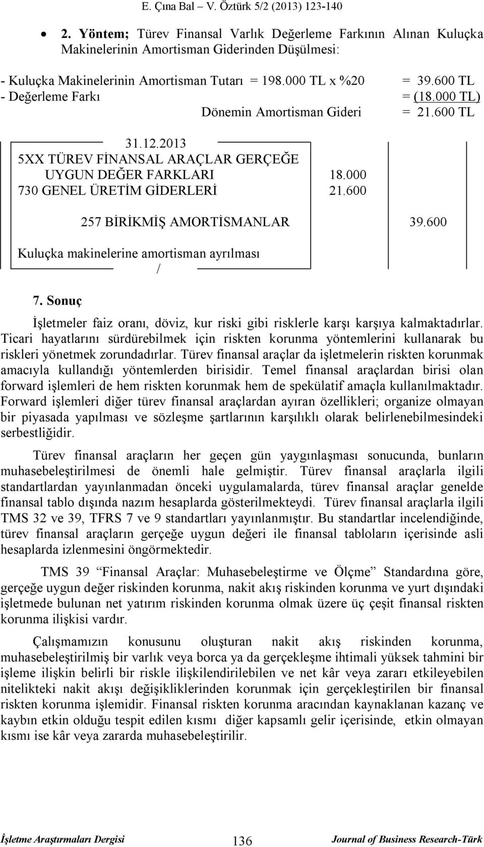 600 257 BİRİKMİŞ AMORTİSMANLAR 39.600 Kuluçka makinelerine amortisman ayrılması 7. Sonuç İşletmeler faiz oranı, döviz, kur riski gibi risklerle karşı karşıya kalmaktadırlar.