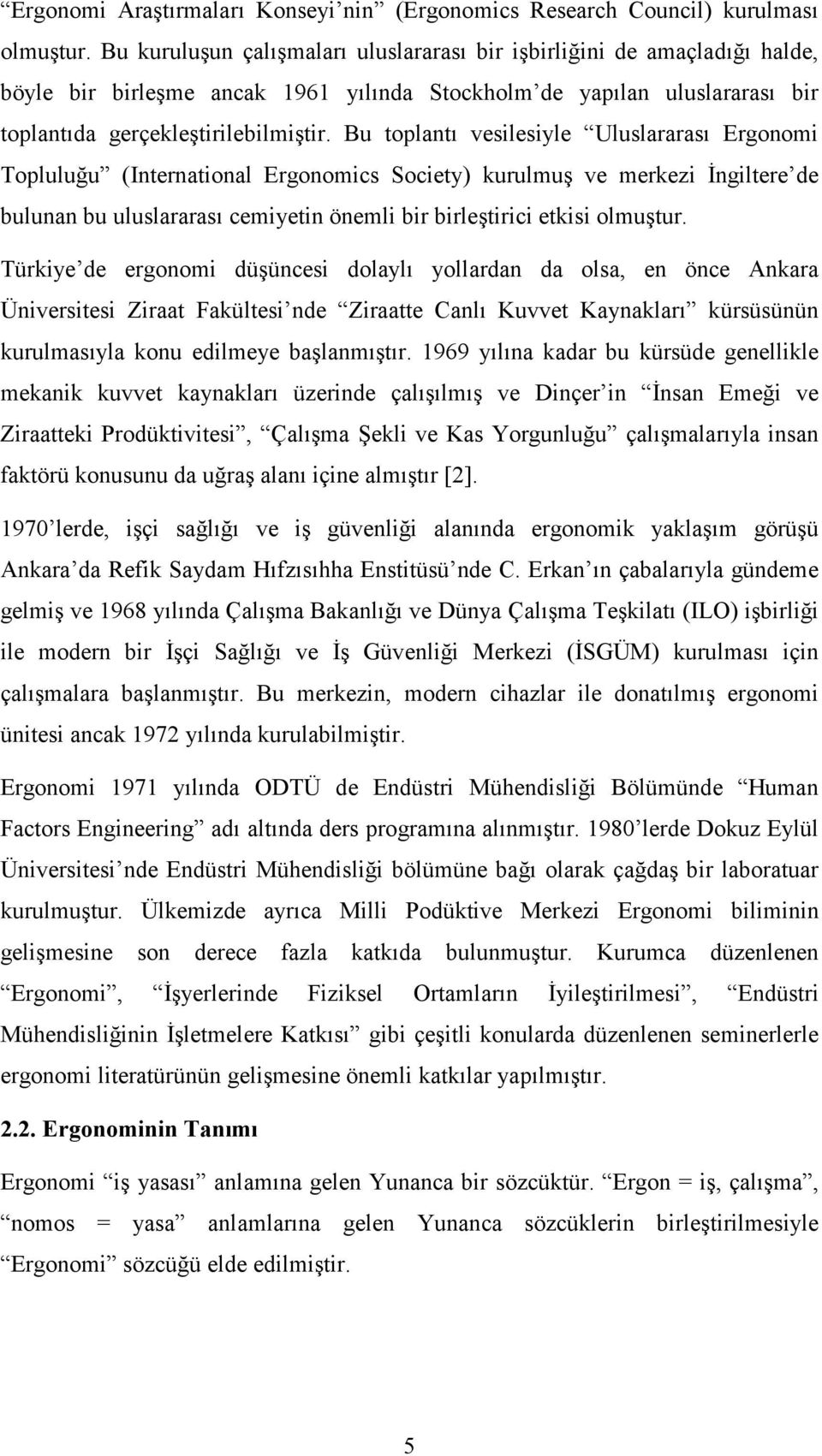 Bu toplantı vesilesiyle Uluslararası Ergonomi Topluluğu (International Ergonomics Society) kurulmuş ve merkezi Đngiltere de bulunan bu uluslararası cemiyetin önemli bir birleştirici etkisi olmuştur.