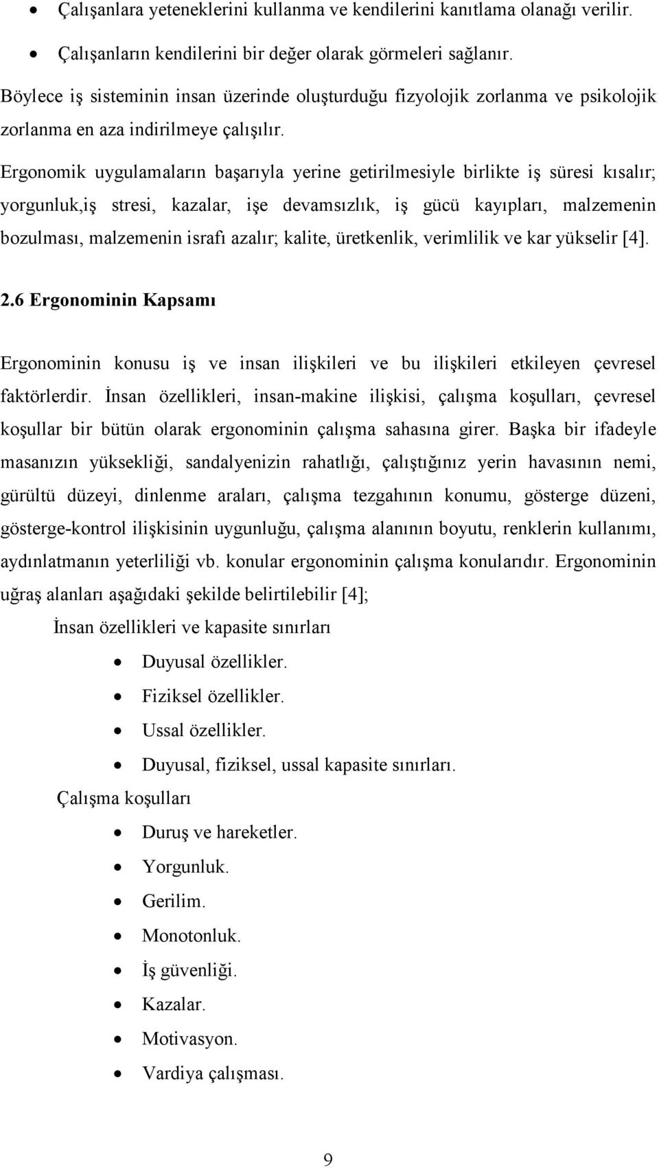 Ergonomik uygulamaların başarıyla yerine getirilmesiyle birlikte iş süresi kısalır; yorgunluk,iş stresi, kazalar, işe devamsızlık, iş gücü kayıpları, malzemenin bozulması, malzemenin israfı azalır;