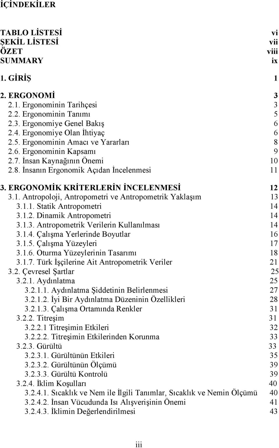 ERGONOMĐK KRĐTERLERĐN ĐNCELENMESĐ 12 3.1. Antropoloji, Antropometri ve Antropometrik Yaklaşım 13 3.1.1. Statik Antropometri 14 3.1.2. Dinamik Antropometri 14 3.1.3. Antropometrik Verilerin Kullanılması 14 3.