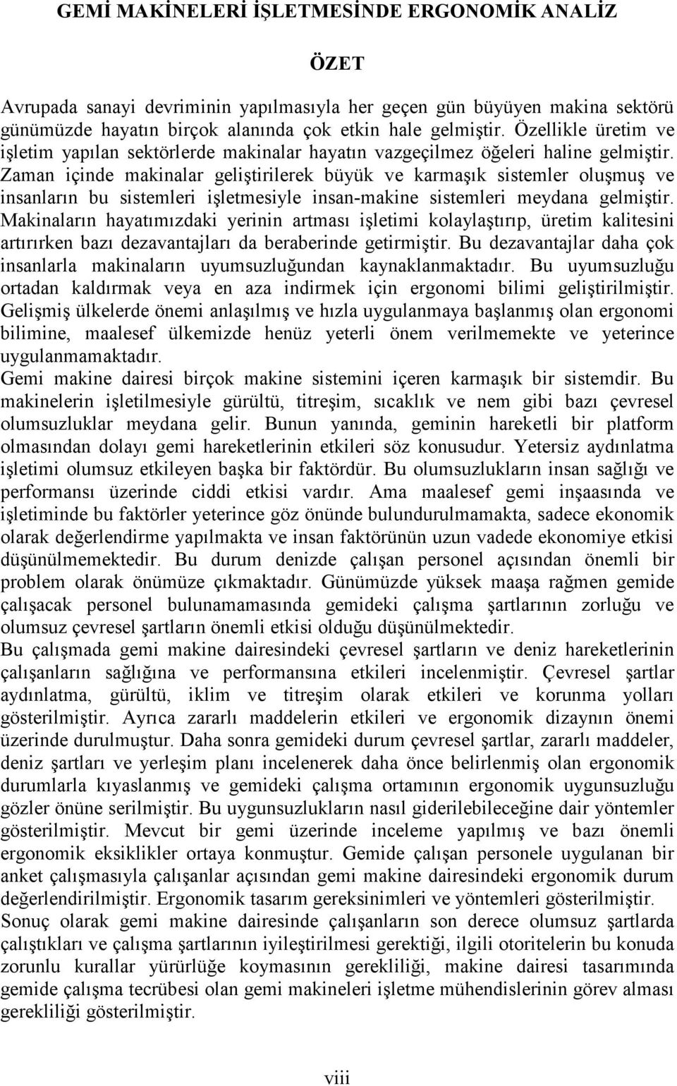 Zaman içinde makinalar geliştirilerek büyük ve karmaşık sistemler oluşmuş ve insanların bu sistemleri işletmesiyle insan-makine sistemleri meydana gelmiştir.