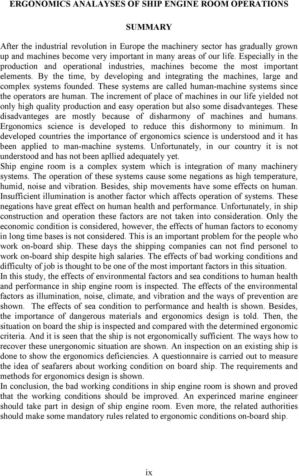 By the time, by developing and integrating the machines, large and complex systems founded. These systems are called human-machine systems since the operators are human.