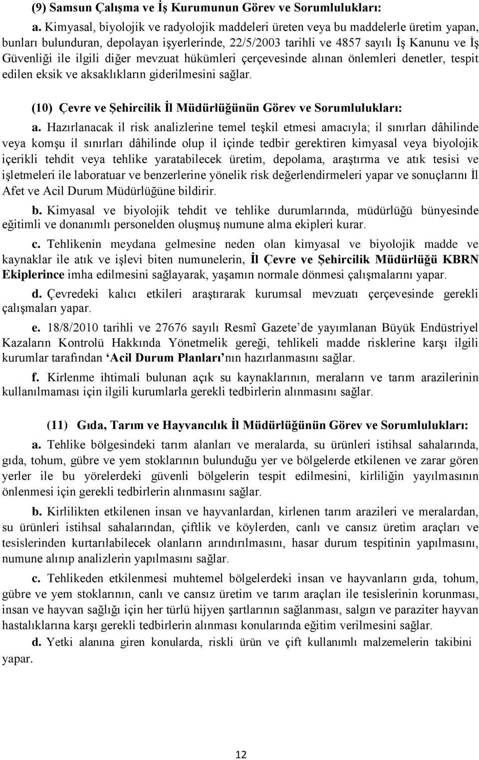 diğer mevzuat hükümleri çerçevesinde alınan önlemleri denetler, tespit edilen eksik ve aksaklıkların giderilmesini sağlar. (10) Çevre ve Şehircilik İl Müdürlüğünün Görev ve Sorumlulukları: a.