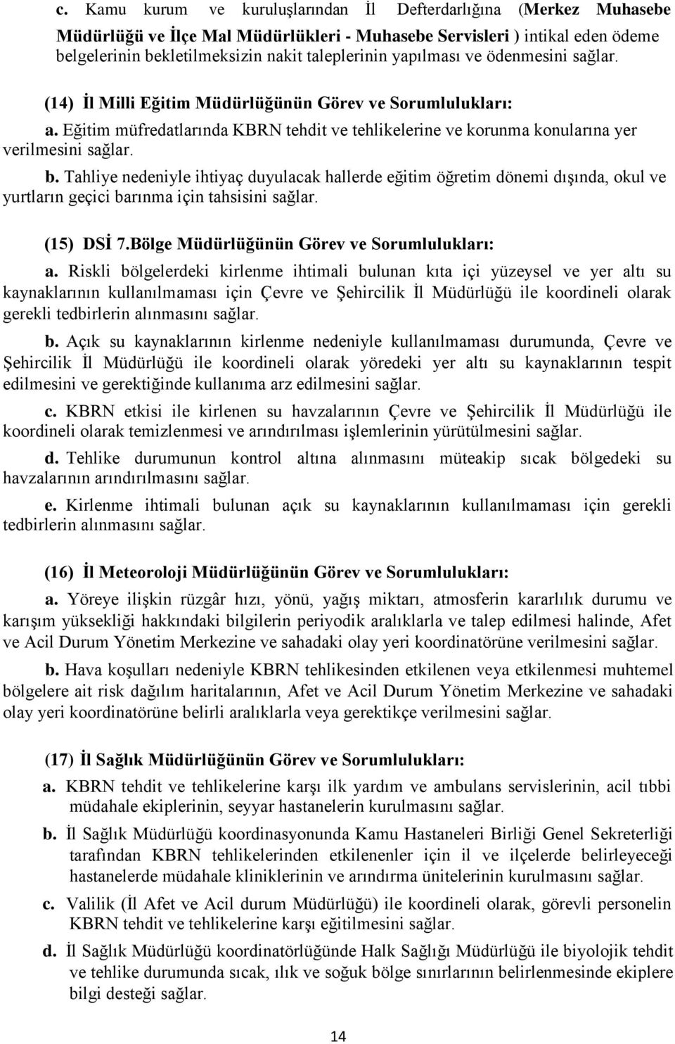 Tahliye nedeniyle ihtiyaç duyulacak hallerde eğitim öğretim dönemi dışında, okul ve yurtların geçici barınma için tahsisini sağlar. (15) DSİ 7.Bölge Müdürlüğünün Görev ve Sorumlulukları: a.